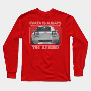 Miata Is Always The Answer Long Sleeve T-Shirt